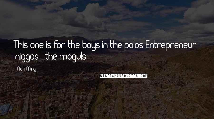 Nicki Minaj Quotes: This one is for the boys in the polos Entrepreneur niggas & the moguls