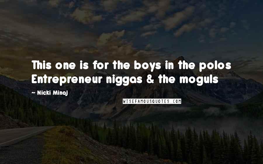 Nicki Minaj Quotes: This one is for the boys in the polos Entrepreneur niggas & the moguls