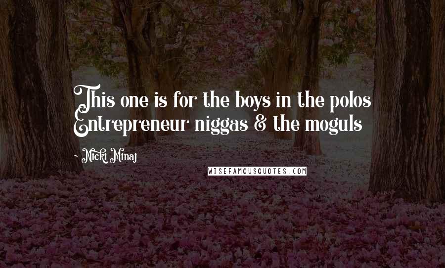 Nicki Minaj Quotes: This one is for the boys in the polos Entrepreneur niggas & the moguls