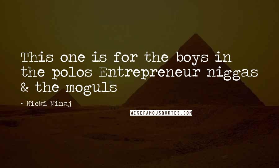 Nicki Minaj Quotes: This one is for the boys in the polos Entrepreneur niggas & the moguls