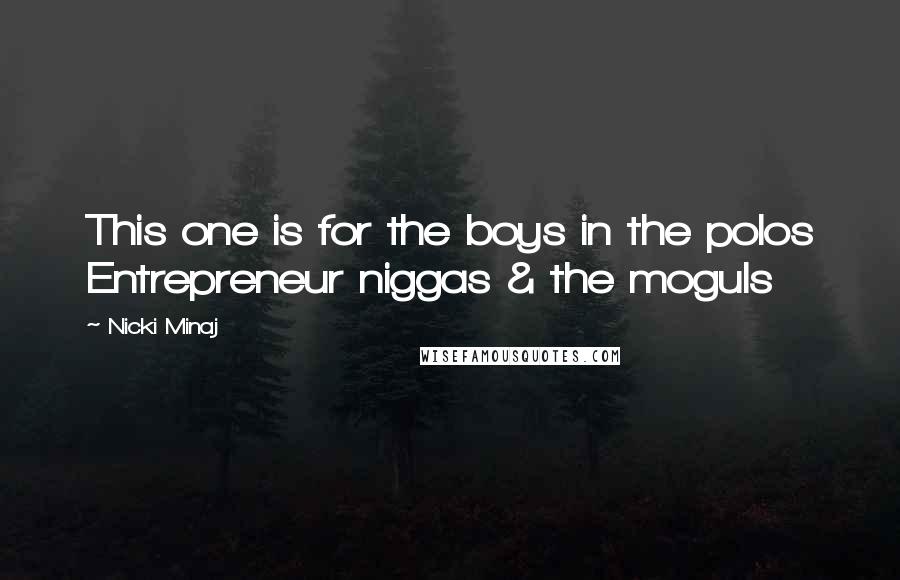 Nicki Minaj Quotes: This one is for the boys in the polos Entrepreneur niggas & the moguls