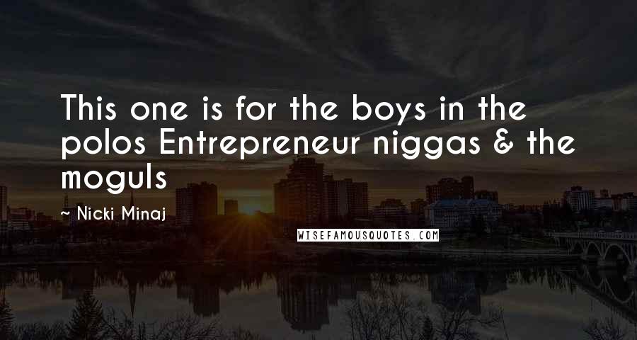 Nicki Minaj Quotes: This one is for the boys in the polos Entrepreneur niggas & the moguls
