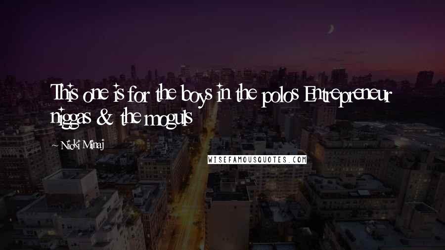 Nicki Minaj Quotes: This one is for the boys in the polos Entrepreneur niggas & the moguls