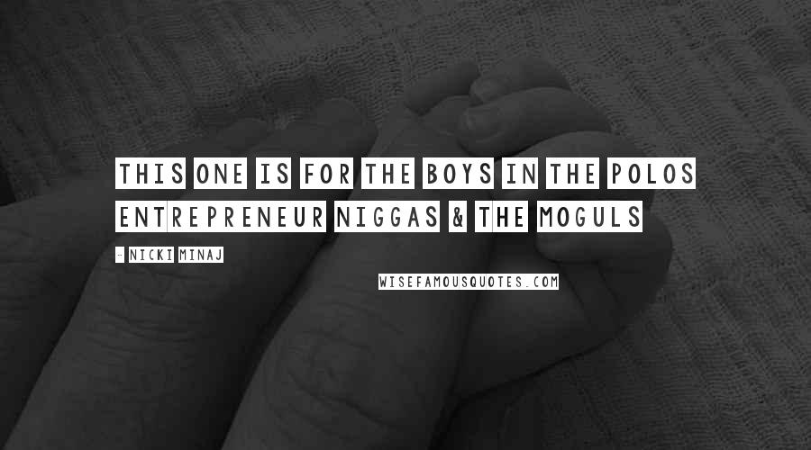 Nicki Minaj Quotes: This one is for the boys in the polos Entrepreneur niggas & the moguls