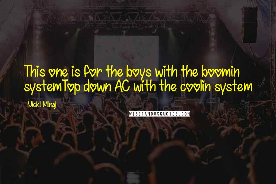 Nicki Minaj Quotes: This one is for the boys with the boomin systemTop down AC with the coolin system