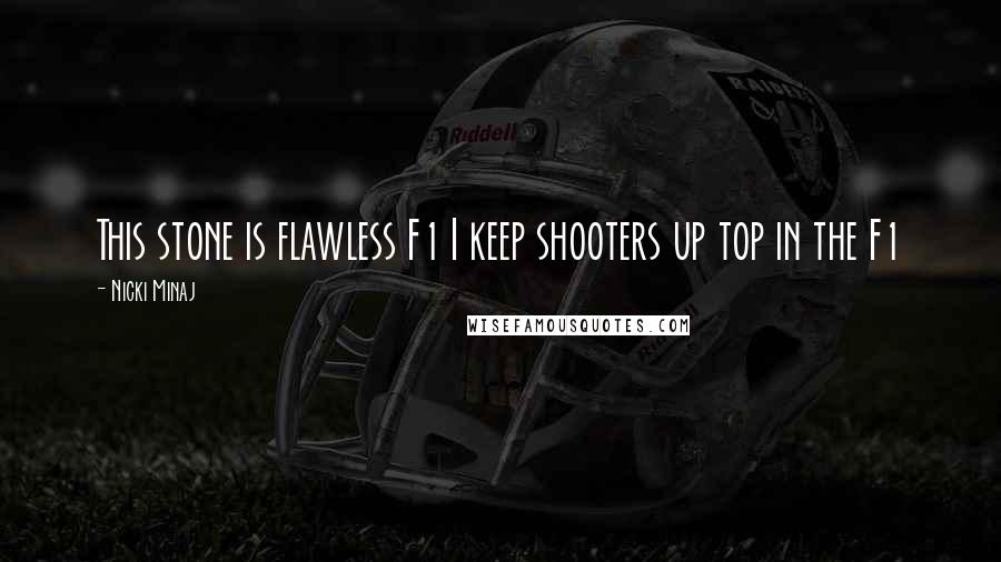 Nicki Minaj Quotes: This stone is flawless F1 I keep shooters up top in the F1