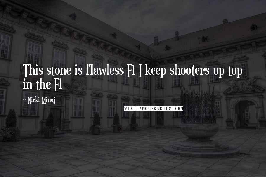 Nicki Minaj Quotes: This stone is flawless F1 I keep shooters up top in the F1