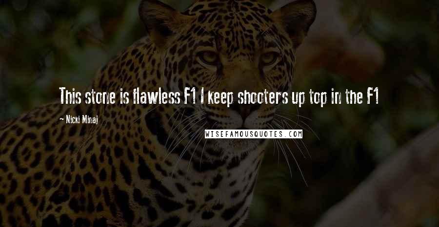 Nicki Minaj Quotes: This stone is flawless F1 I keep shooters up top in the F1