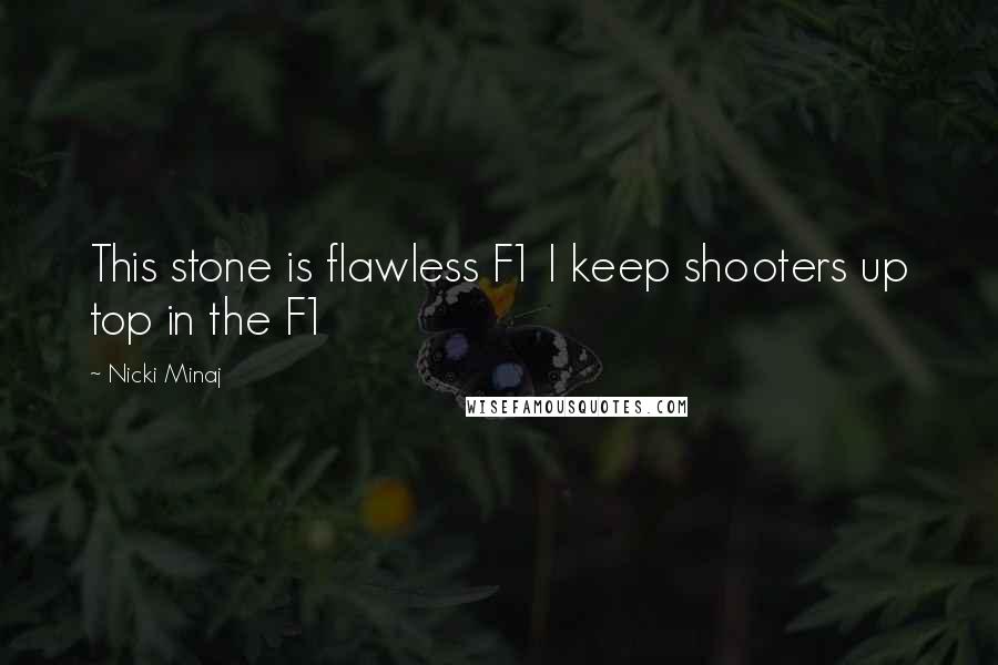 Nicki Minaj Quotes: This stone is flawless F1 I keep shooters up top in the F1