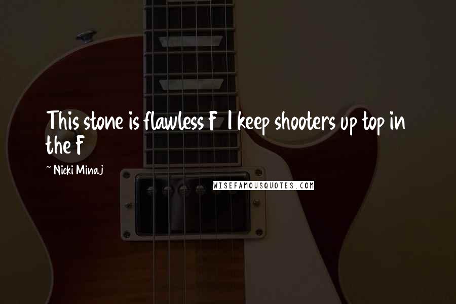 Nicki Minaj Quotes: This stone is flawless F1 I keep shooters up top in the F1