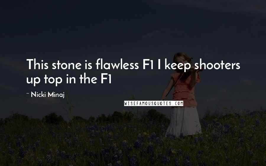 Nicki Minaj Quotes: This stone is flawless F1 I keep shooters up top in the F1