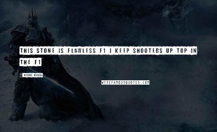Nicki Minaj Quotes: This stone is flawless F1 I keep shooters up top in the F1