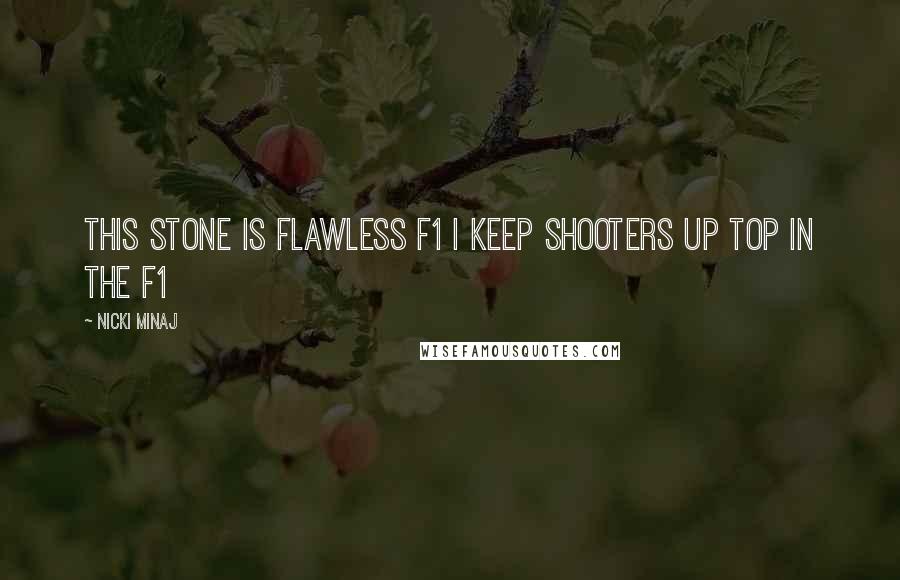 Nicki Minaj Quotes: This stone is flawless F1 I keep shooters up top in the F1