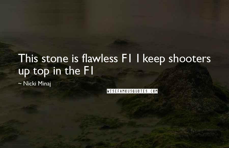 Nicki Minaj Quotes: This stone is flawless F1 I keep shooters up top in the F1