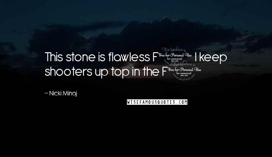 Nicki Minaj Quotes: This stone is flawless F1 I keep shooters up top in the F1