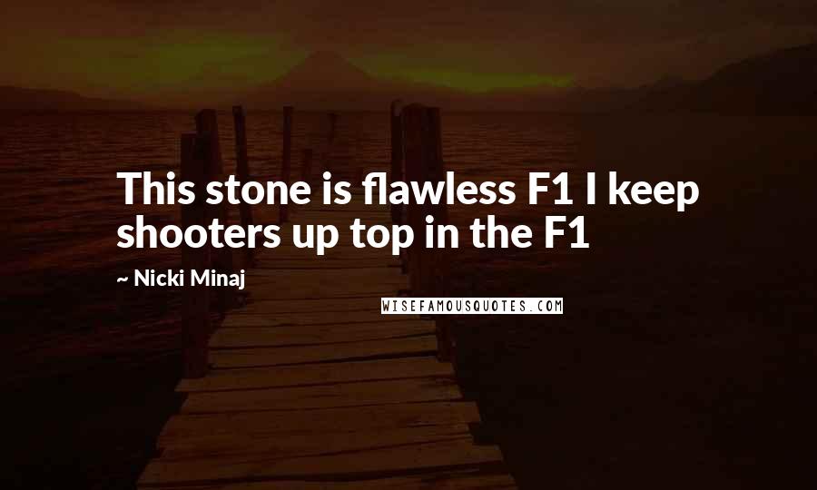 Nicki Minaj Quotes: This stone is flawless F1 I keep shooters up top in the F1
