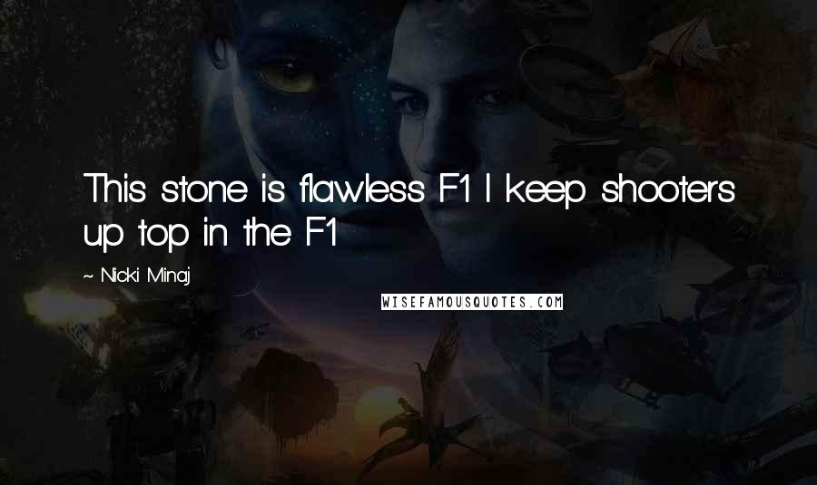 Nicki Minaj Quotes: This stone is flawless F1 I keep shooters up top in the F1