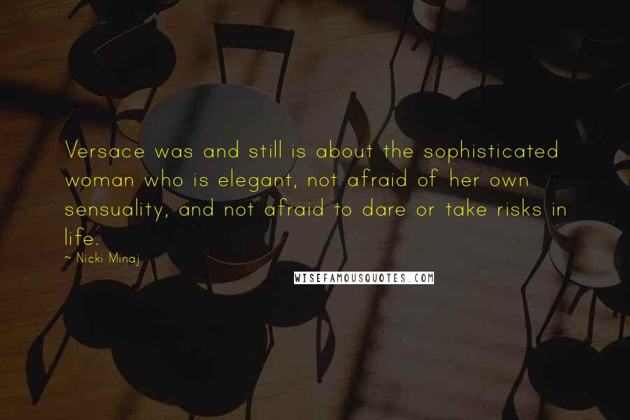 Nicki Minaj Quotes: Versace was and still is about the sophisticated woman who is elegant, not afraid of her own sensuality, and not afraid to dare or take risks in life.