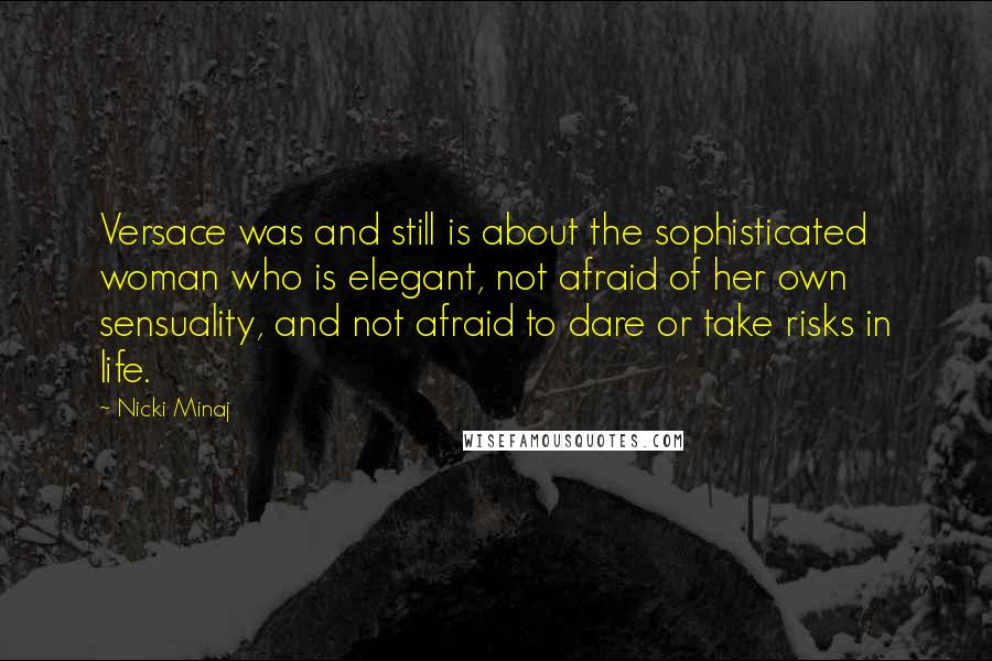 Nicki Minaj Quotes: Versace was and still is about the sophisticated woman who is elegant, not afraid of her own sensuality, and not afraid to dare or take risks in life.