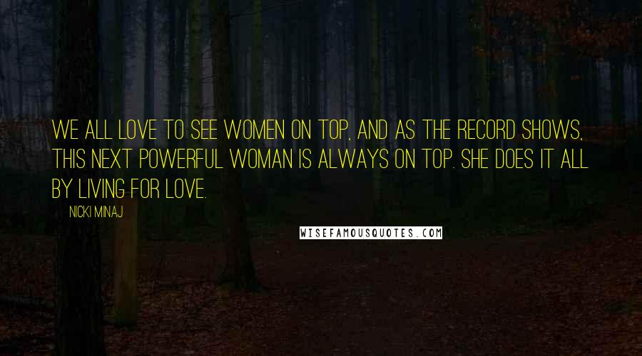 Nicki Minaj Quotes: We all love to see women on top, and as the record shows, this next powerful woman is always on top. She does it all by living for love.
