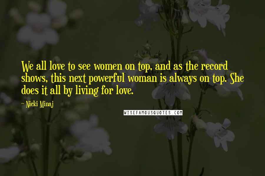 Nicki Minaj Quotes: We all love to see women on top, and as the record shows, this next powerful woman is always on top. She does it all by living for love.
