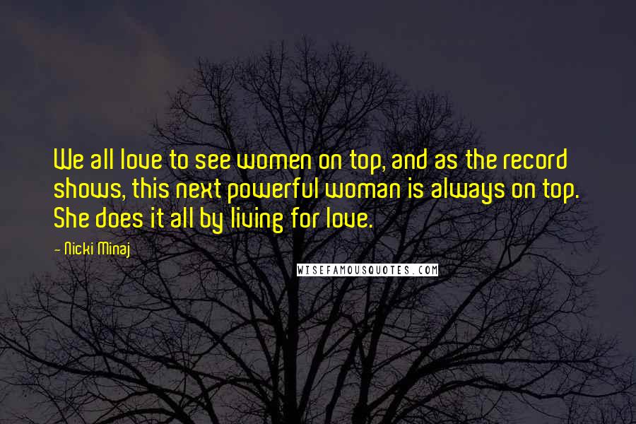 Nicki Minaj Quotes: We all love to see women on top, and as the record shows, this next powerful woman is always on top. She does it all by living for love.