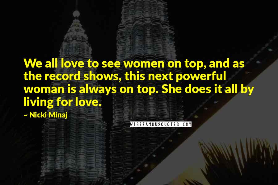 Nicki Minaj Quotes: We all love to see women on top, and as the record shows, this next powerful woman is always on top. She does it all by living for love.