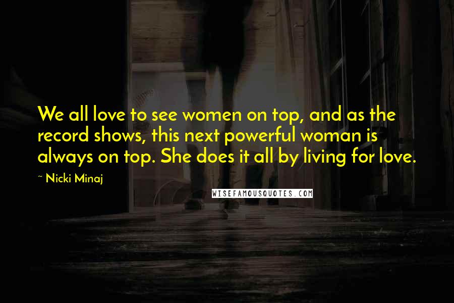 Nicki Minaj Quotes: We all love to see women on top, and as the record shows, this next powerful woman is always on top. She does it all by living for love.