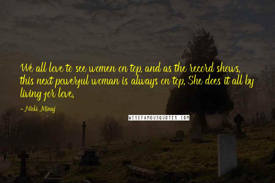 Nicki Minaj Quotes: We all love to see women on top, and as the record shows, this next powerful woman is always on top. She does it all by living for love.