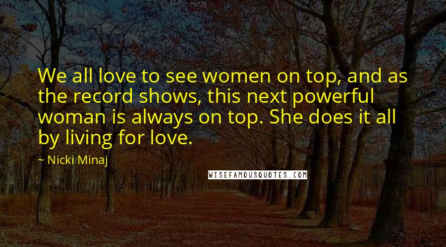 Nicki Minaj Quotes: We all love to see women on top, and as the record shows, this next powerful woman is always on top. She does it all by living for love.