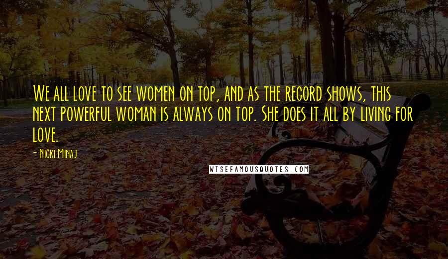 Nicki Minaj Quotes: We all love to see women on top, and as the record shows, this next powerful woman is always on top. She does it all by living for love.