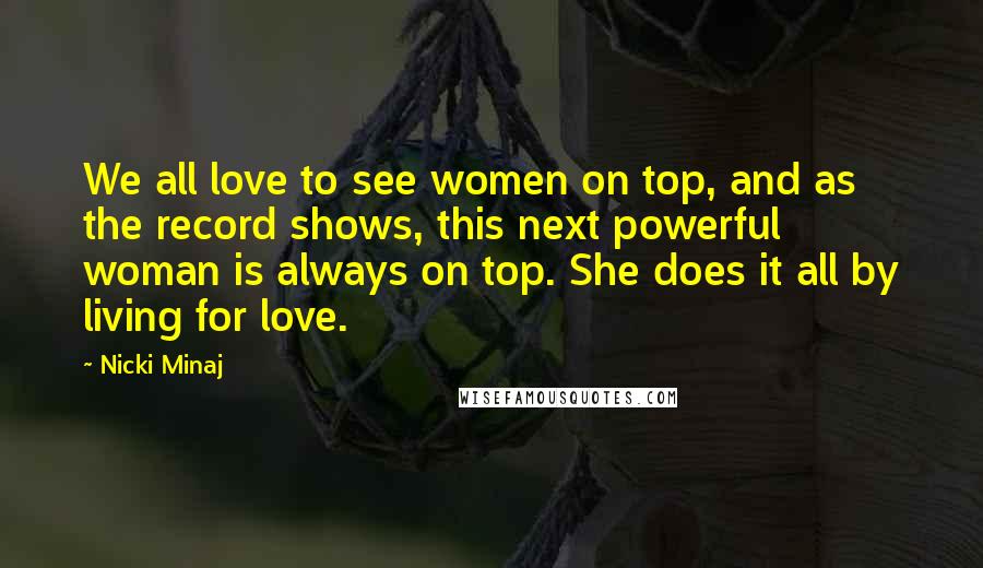 Nicki Minaj Quotes: We all love to see women on top, and as the record shows, this next powerful woman is always on top. She does it all by living for love.