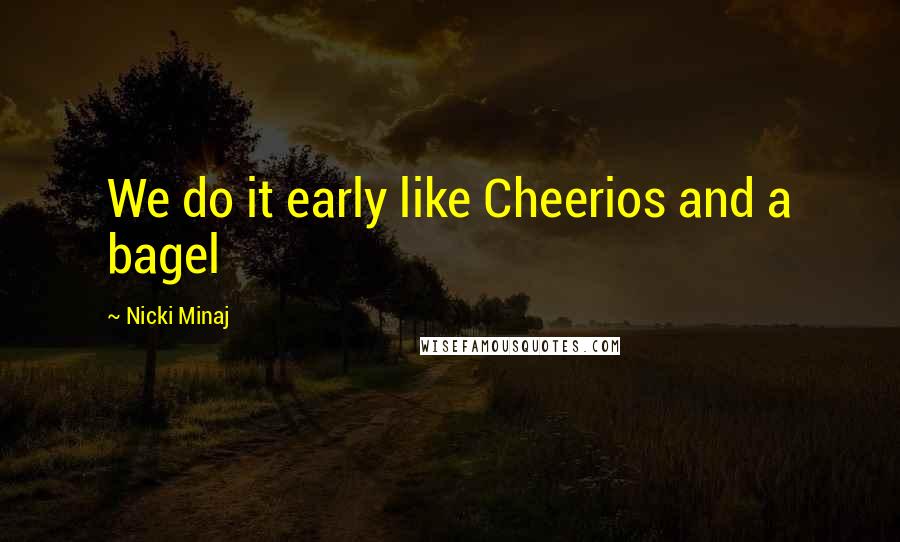 Nicki Minaj Quotes: We do it early like Cheerios and a bagel