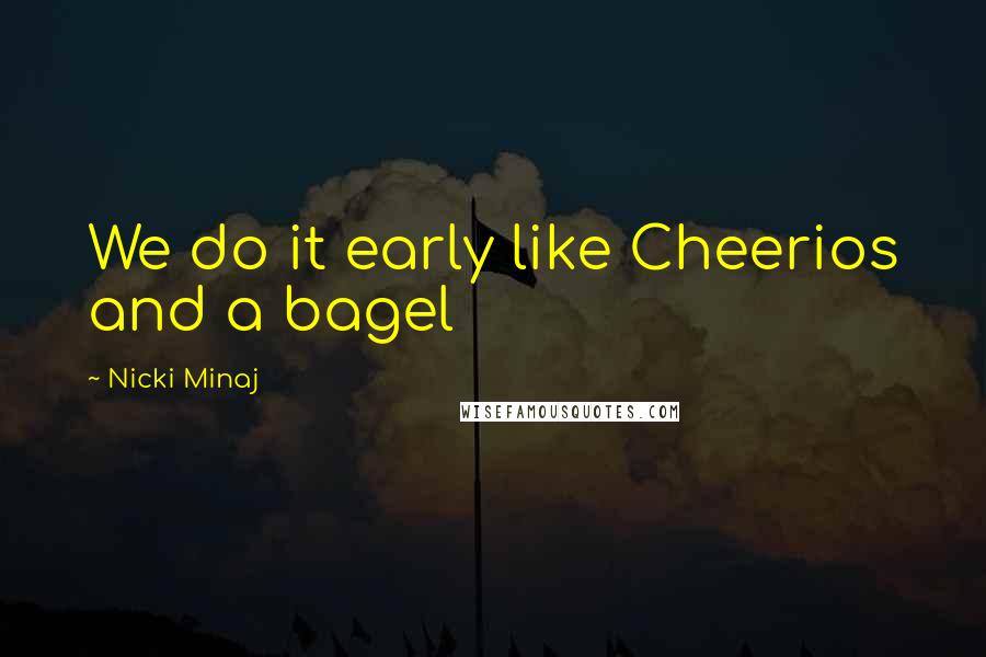 Nicki Minaj Quotes: We do it early like Cheerios and a bagel