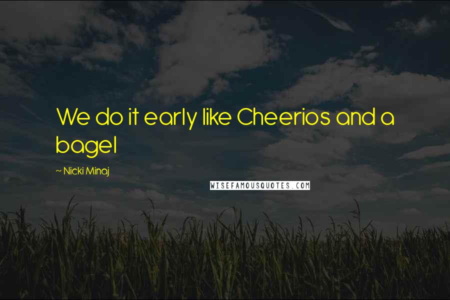 Nicki Minaj Quotes: We do it early like Cheerios and a bagel