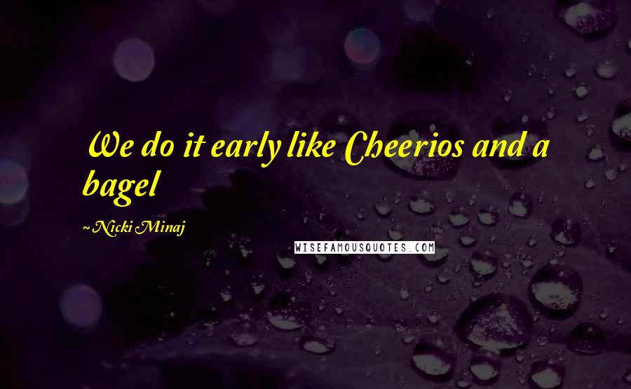 Nicki Minaj Quotes: We do it early like Cheerios and a bagel