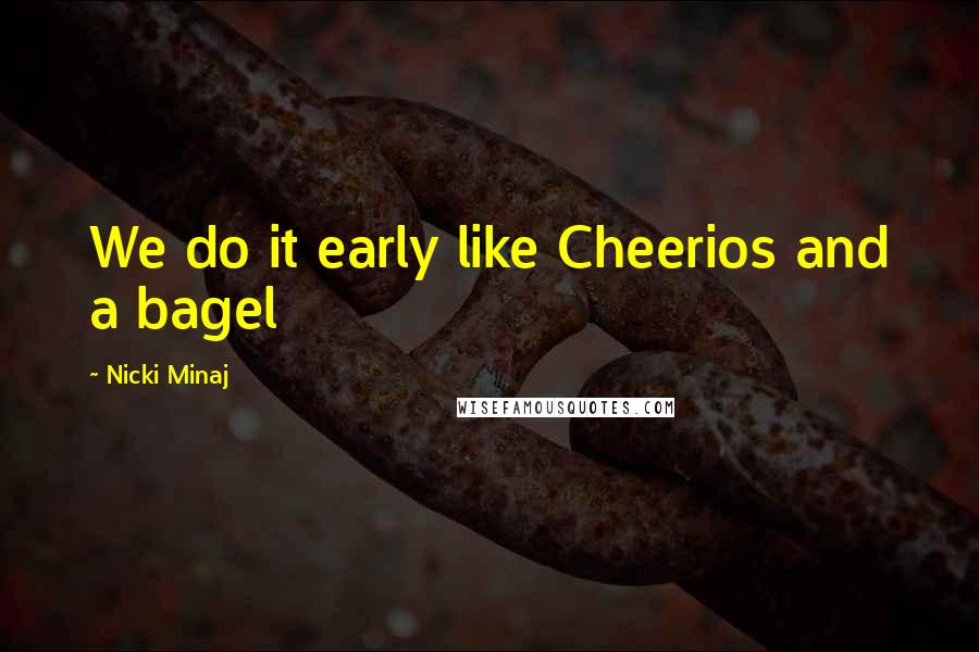 Nicki Minaj Quotes: We do it early like Cheerios and a bagel