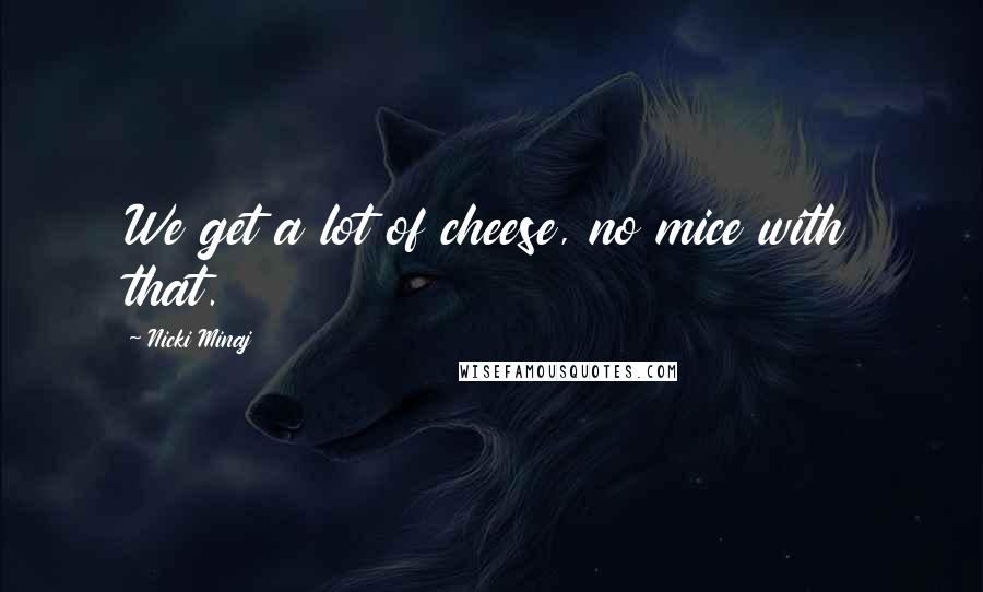 Nicki Minaj Quotes: We get a lot of cheese, no mice with that.