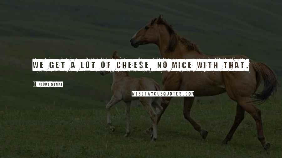 Nicki Minaj Quotes: We get a lot of cheese, no mice with that.