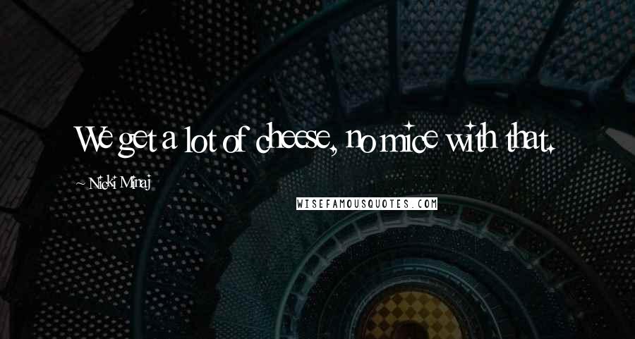 Nicki Minaj Quotes: We get a lot of cheese, no mice with that.