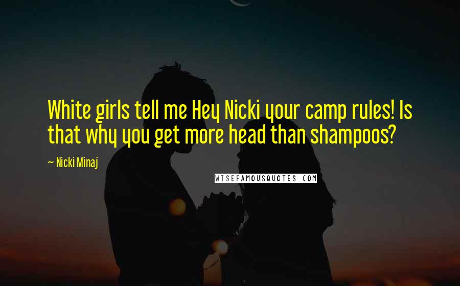 Nicki Minaj Quotes: White girls tell me Hey Nicki your camp rules! Is that why you get more head than shampoos?