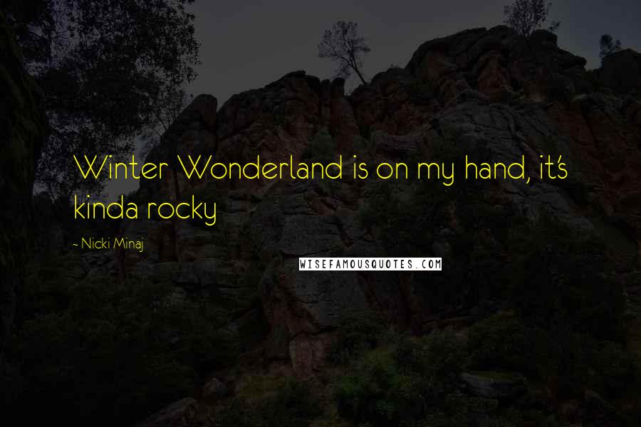 Nicki Minaj Quotes: Winter Wonderland is on my hand, it's kinda rocky