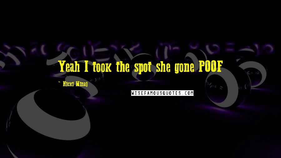 Nicki Minaj Quotes: Yeah I took the spot she gone POOF