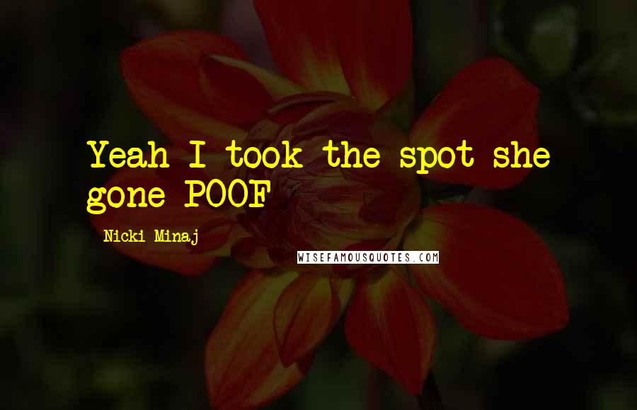 Nicki Minaj Quotes: Yeah I took the spot she gone POOF