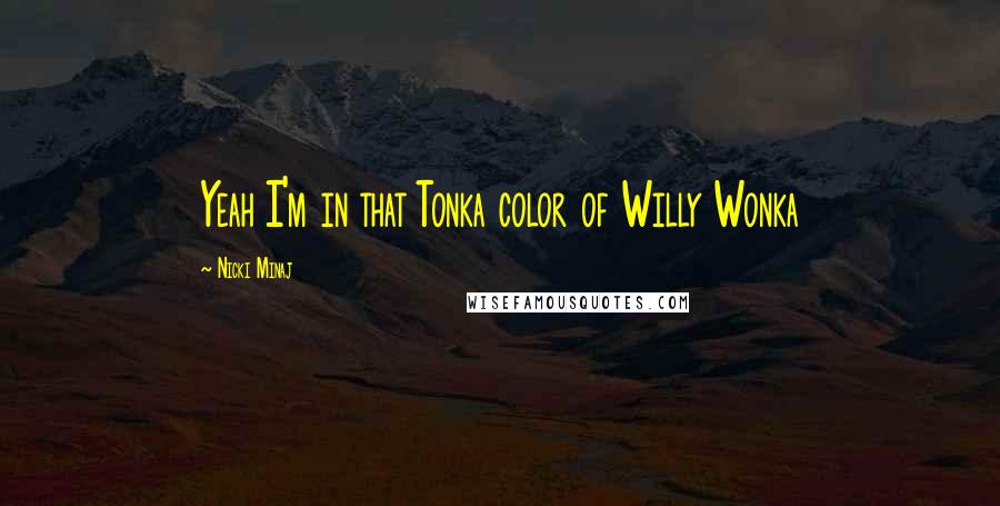 Nicki Minaj Quotes: Yeah I'm in that Tonka color of Willy Wonka
