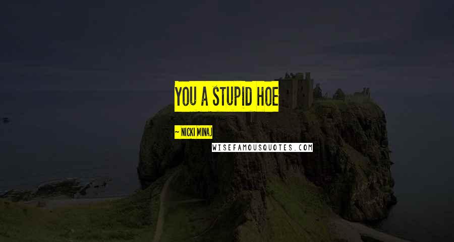 Nicki Minaj Quotes: You a stupid hoe