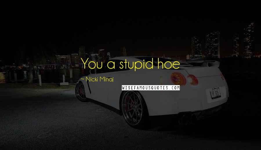 Nicki Minaj Quotes: You a stupid hoe