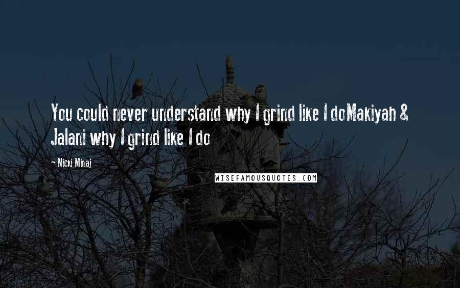 Nicki Minaj Quotes: You could never understand why I grind like I doMakiyah & Jalani why I grind like I do