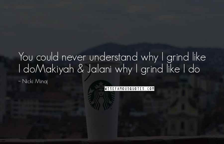 Nicki Minaj Quotes: You could never understand why I grind like I doMakiyah & Jalani why I grind like I do