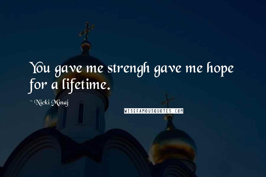 Nicki Minaj Quotes: You gave me strengh gave me hope for a lifetime.